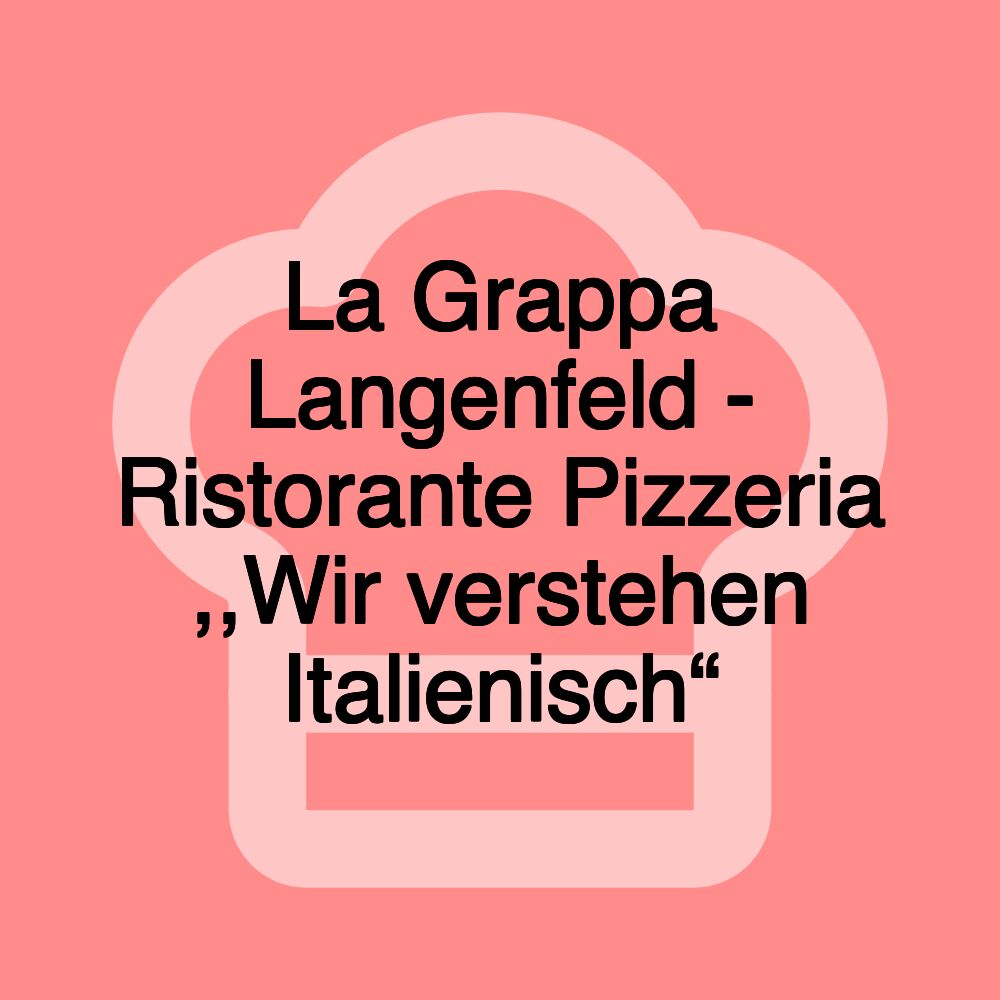La Grappa Langenfeld - Ristorante Pizzeria ,,Wir verstehen Italienisch“