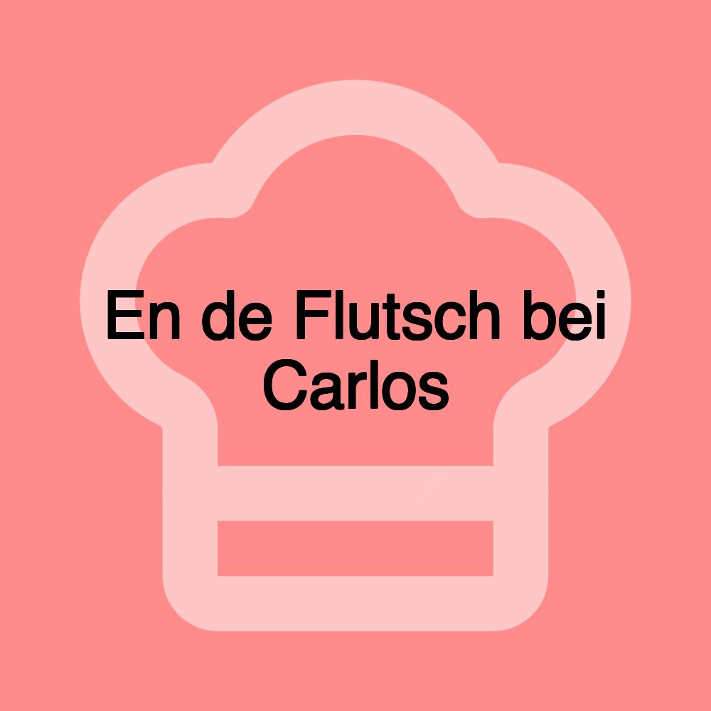 En de Flutsch bei Carlos En de Flutsch bei Carlos