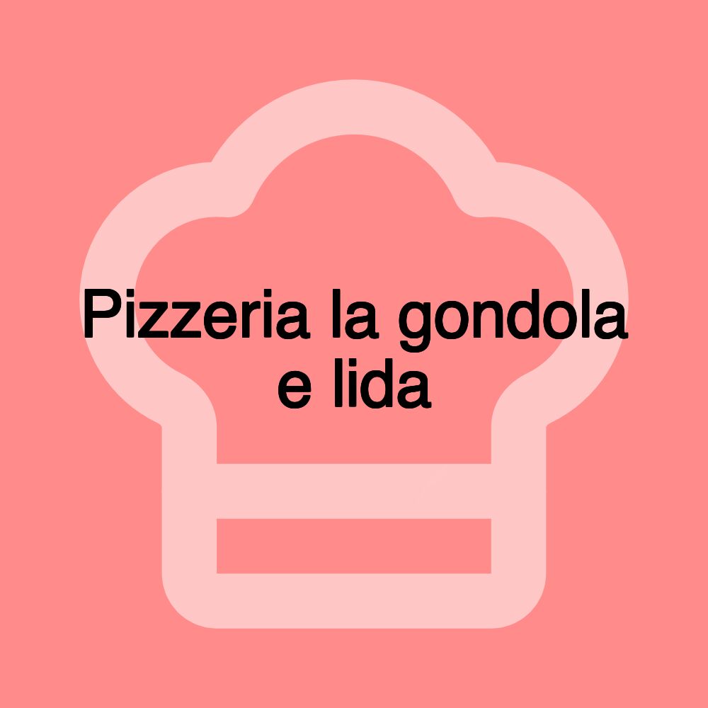 Pizzeria la gondola e lida Pizzeria la gondola e lida