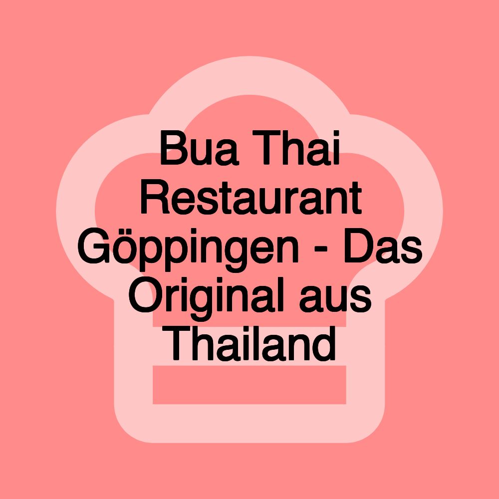 Bua Thai Restaurant Göppingen - Das Original aus Thailand Bua Thai Restaurant Göppingen - Das Original aus Thailand