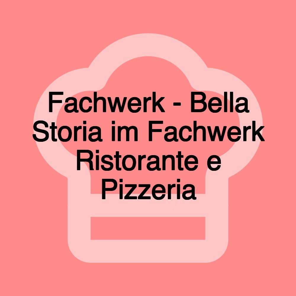 Fachwerk - Bella Storia im Fachwerk Ristorante e Pizzeria Fachwerk - Bella Storia im Fachwerk Ristorante e Pizzeria