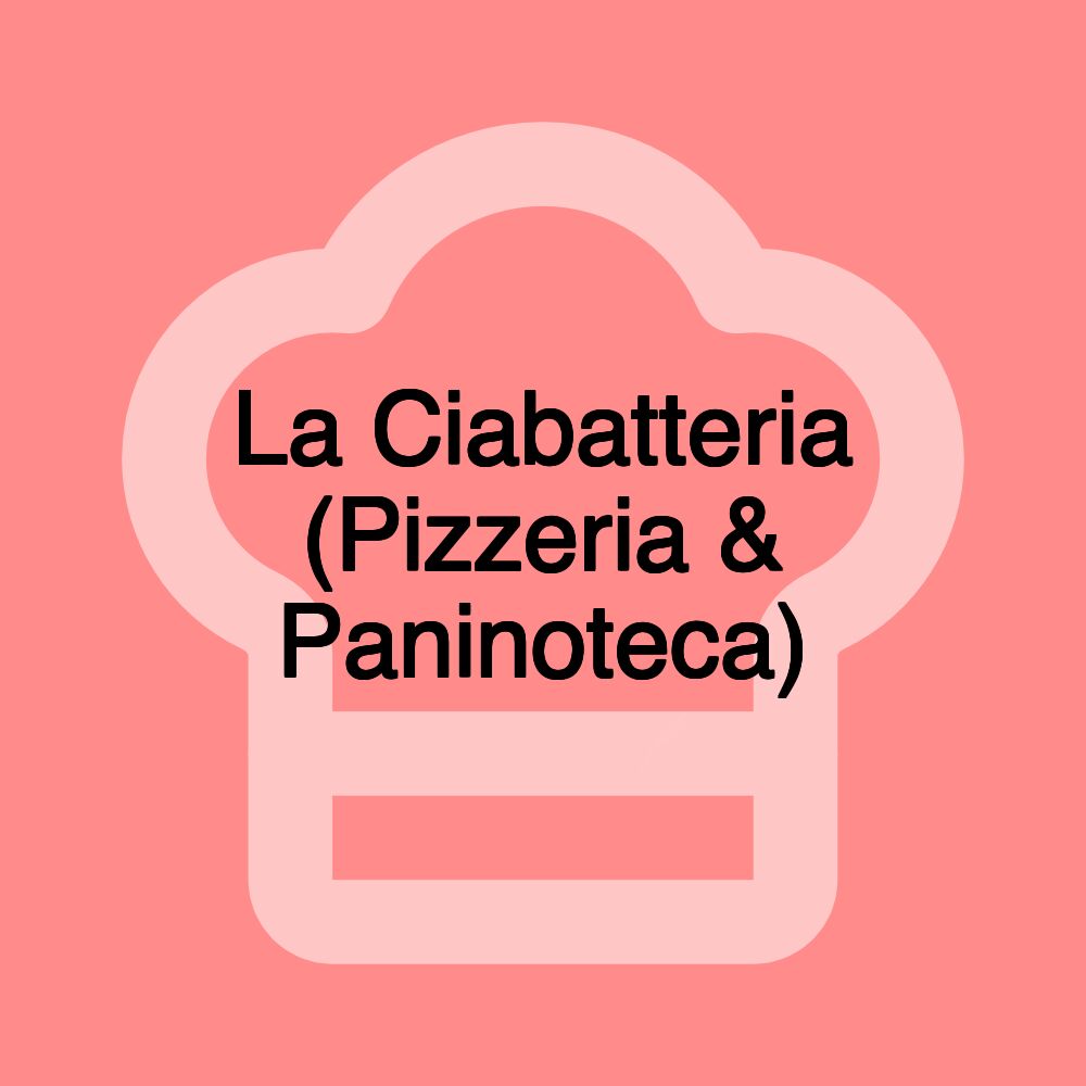 La Ciabatteria (Pizzeria & Paninoteca) La Ciabatteria (Pizzeria & Paninoteca)