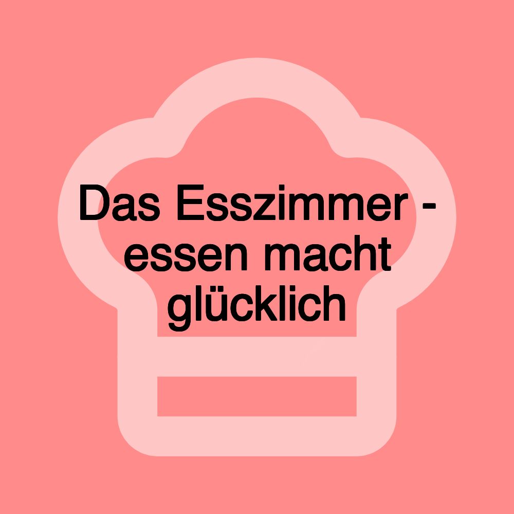 Das Esszimmer - essen macht glücklich Das Esszimmer - essen macht glücklich