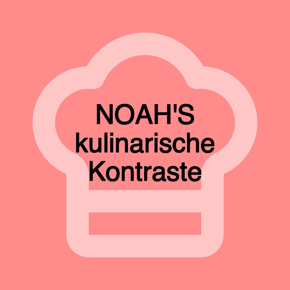 NOAH'S kulinarische Kontraste NOAH'S kulinarische Kontraste
