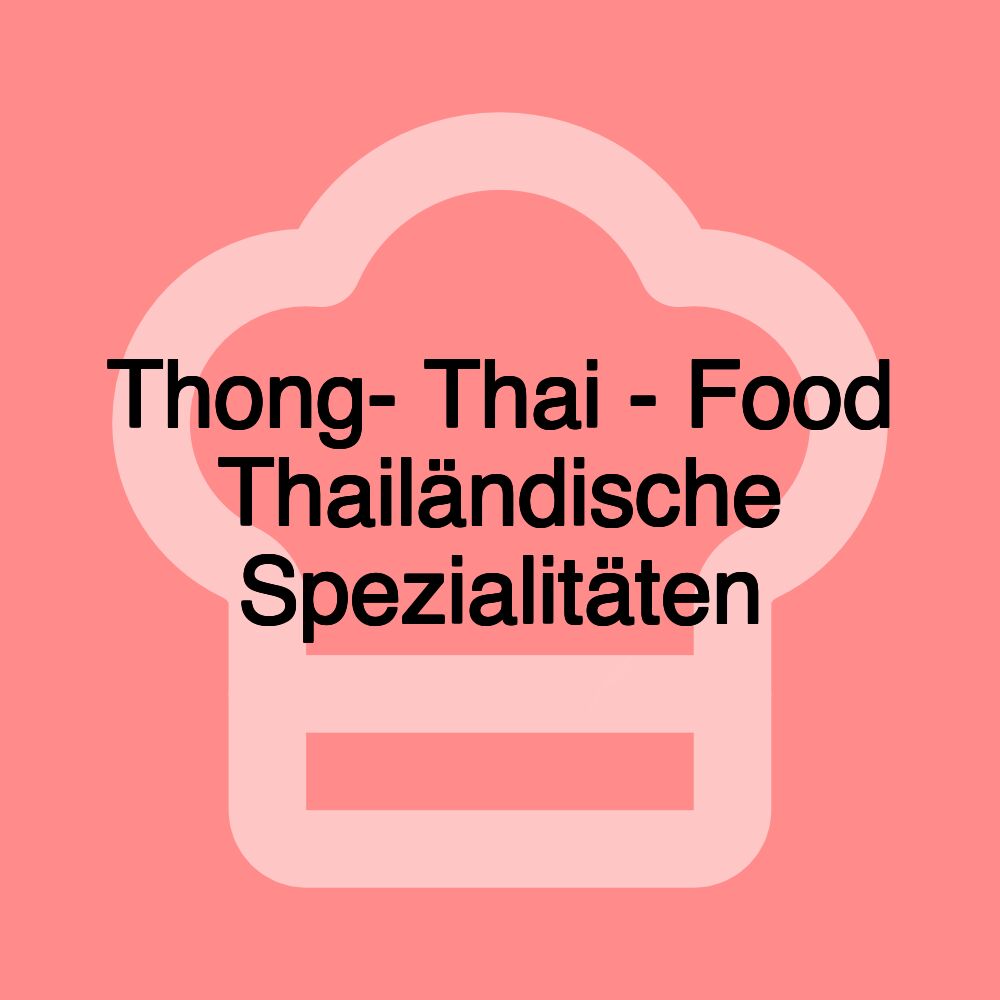 Thong- Thai - Food Thailändische Spezialitäten Thong- Thai - Food Thailändische Spezialitäten