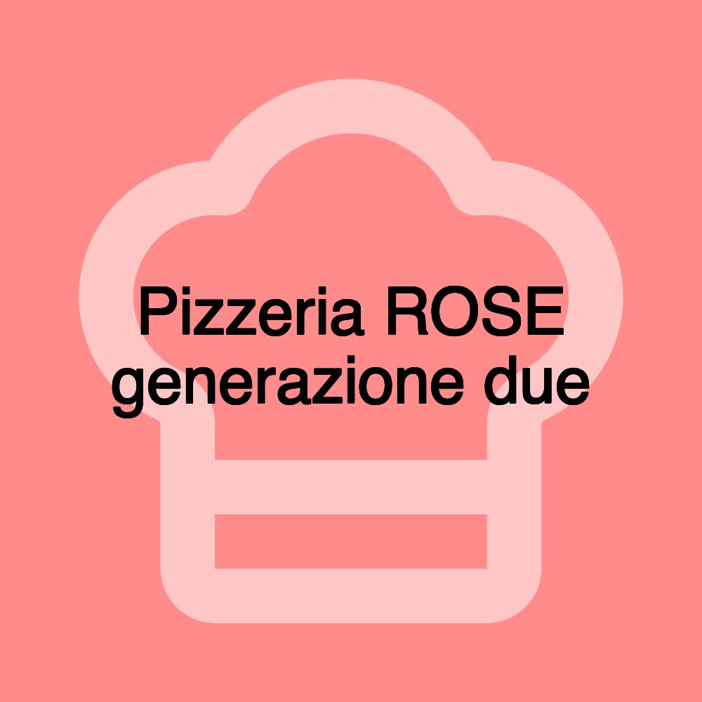 Pizzeria ROSE generazione due