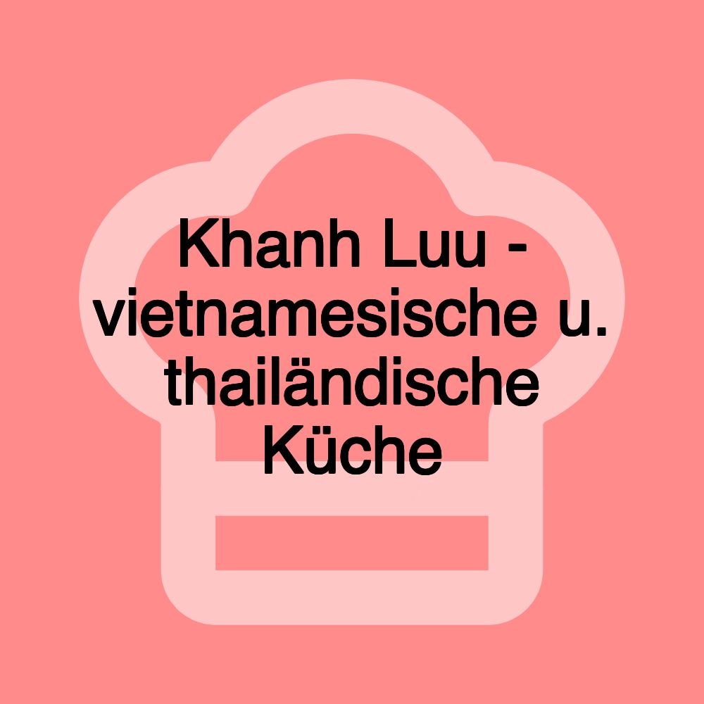 Khanh Luu - vietnamesische u. thailändische Küche Khanh Luu - vietnamesische u. thailändische Küche