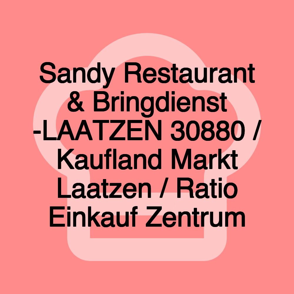 Sandy Restaurant & Bringdienst -LAATZEN 30880 / Kaufland Markt Laatzen / Ratio Einkauf Zentrum Sandy Restaurant & Bringdienst -LAATZEN 30880 / Kaufland Markt Laatzen / Ratio Einkauf Zentrum