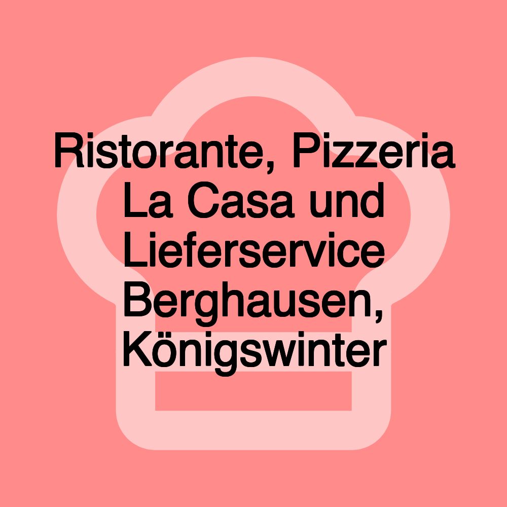 Ristorante, Pizzeria La Casa und Lieferservice Berghausen, Königswinter