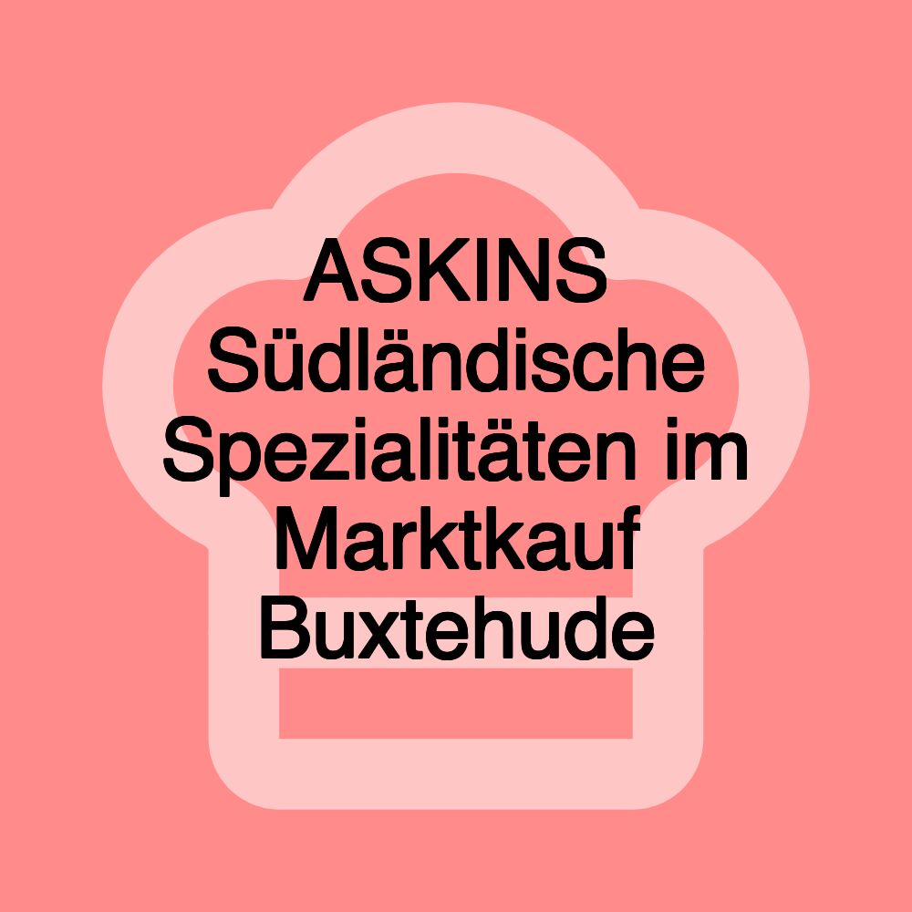 ASKINS Südländische Spezialitäten im Marktkauf Buxtehude