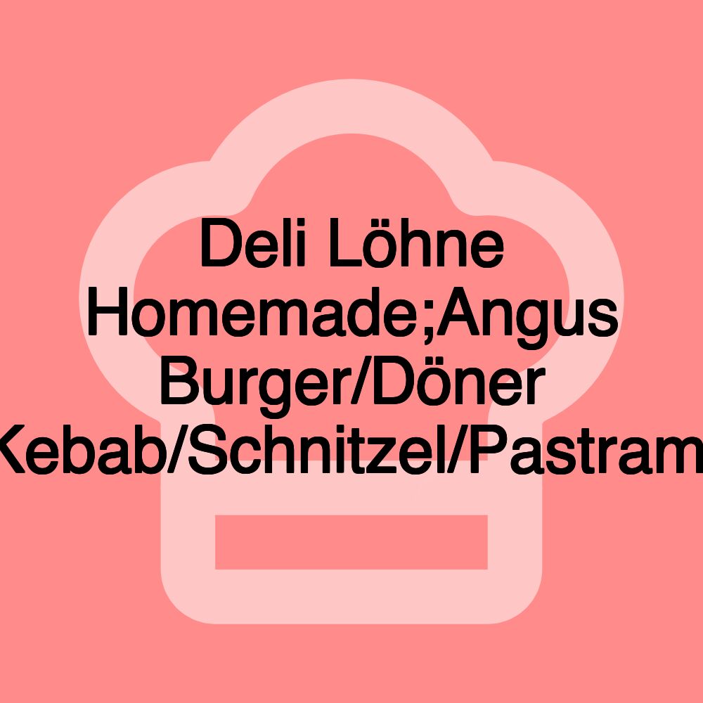 Deli Löhne Homemade;Angus Burger/Döner Kebab/Schnitzel/Pastrami