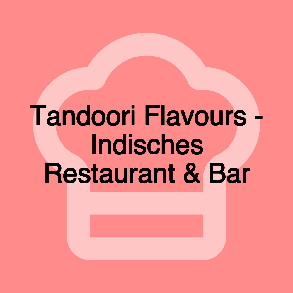 Tandoori Flavours - Indisches Restaurant & Bar Tandoori Flavours - Indisches Restaurant & Bar