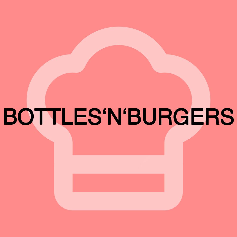 BOTTLES‘N‘BURGERS