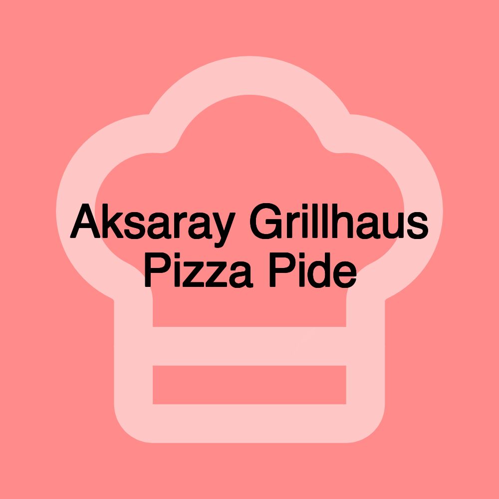 Aksaray Grillhaus Pizza Pide Aksaray Grillhaus Pizza Pide