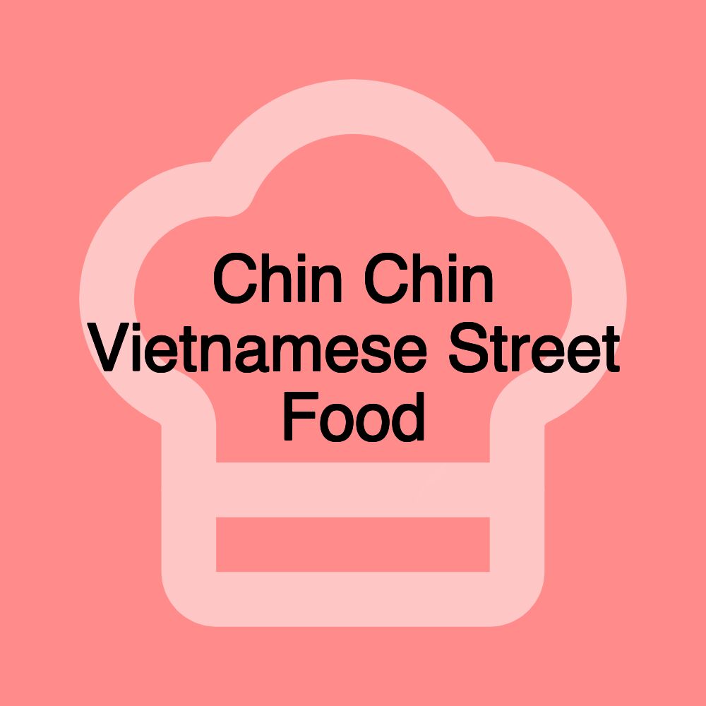 Chin Chin Vietnamese Street Food Chin Chin Vietnamese Street Food