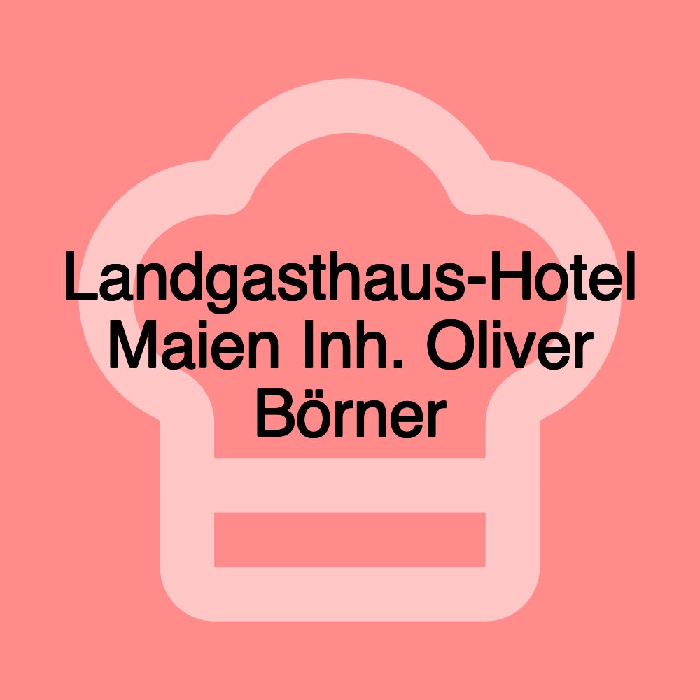 Landgasthaus-Hotel Maien Inh. Oliver Börner