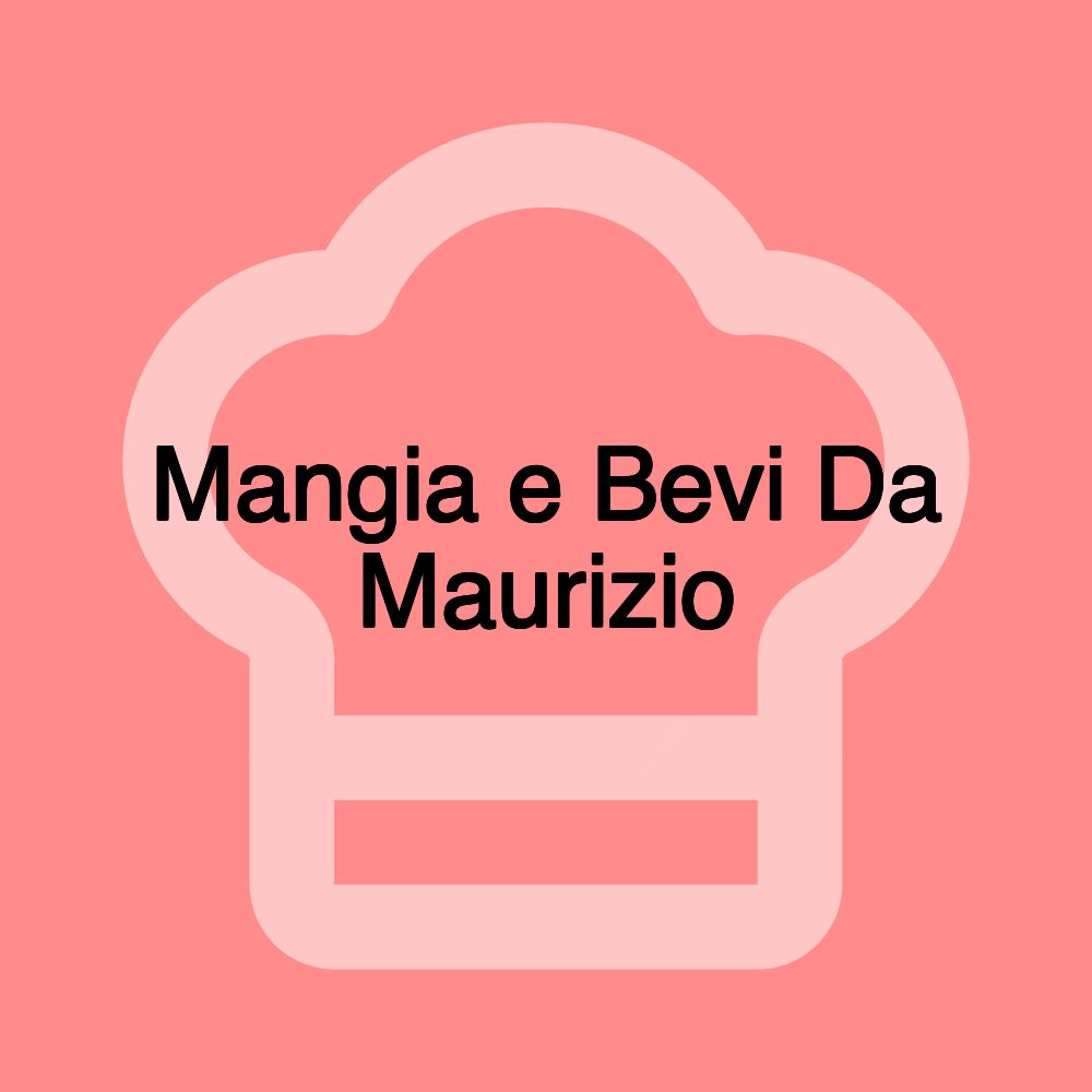 Mangia e Bevi Da Maurizio Mangia e Bevi Da Maurizio