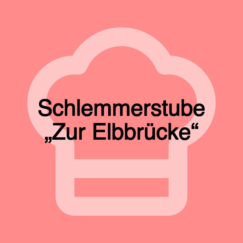 Schlemmerstube „Zur Elbbrücke“ Schlemmerstube „Zur Elbbrücke“
