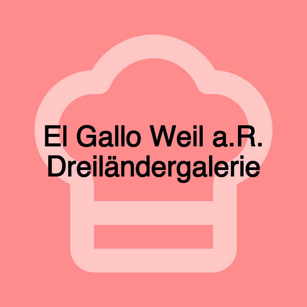 El Gallo Weil a.R. Dreiländergalerie