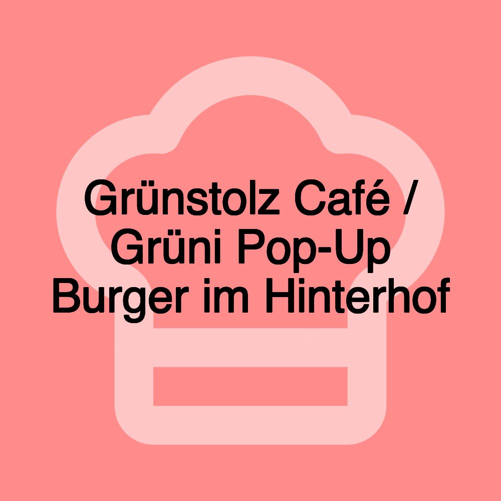 Grünstolz Café / Grüni Pop-Up Burger im Hinterhof