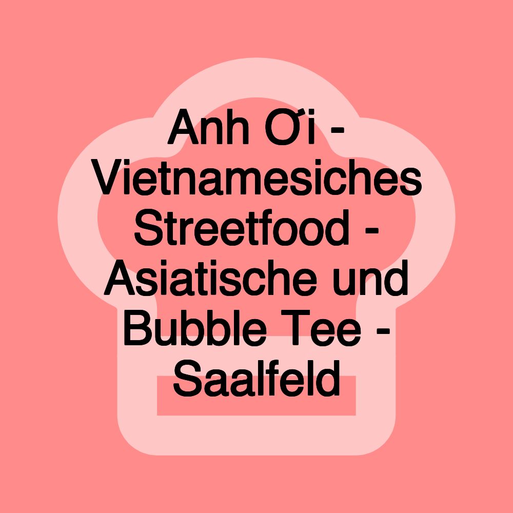 Anh Ơi - Vietnamesiches Streetfood - Asiatische und Bubble Tee - Saalfeld