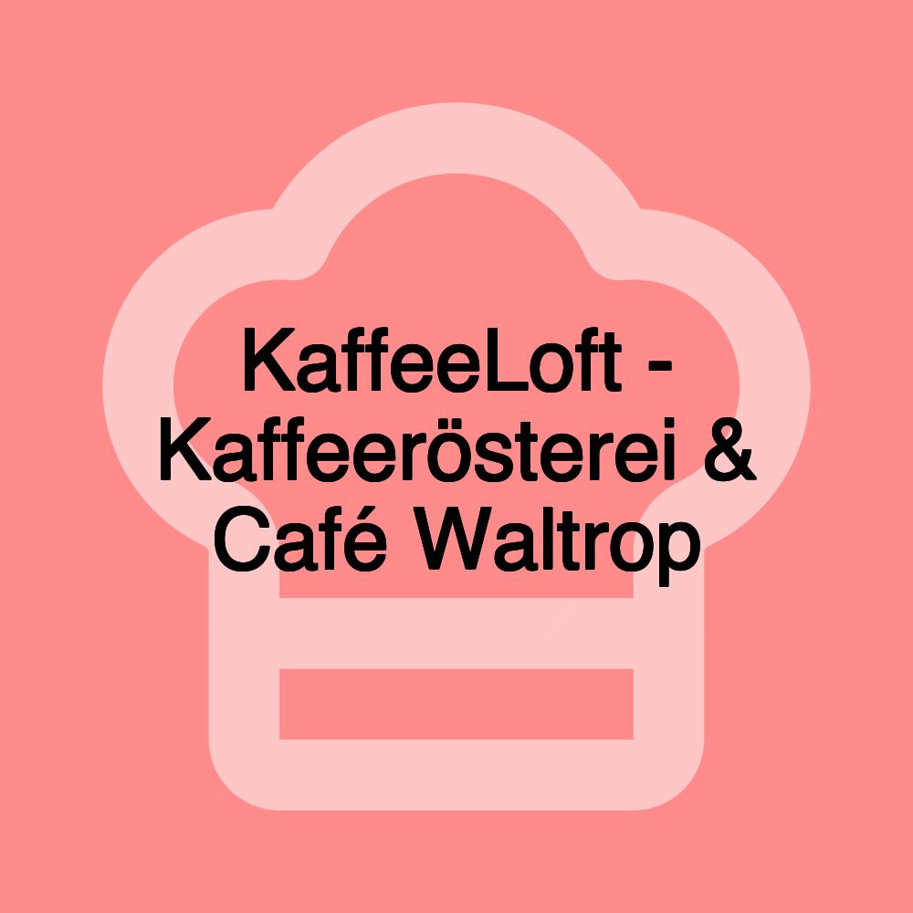 KaffeeLoft - Kaffeerösterei & Café Waltrop