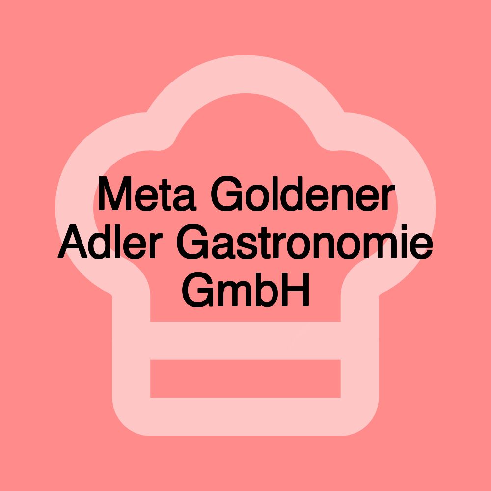 Meta Goldener Adler Gastronomie GmbH