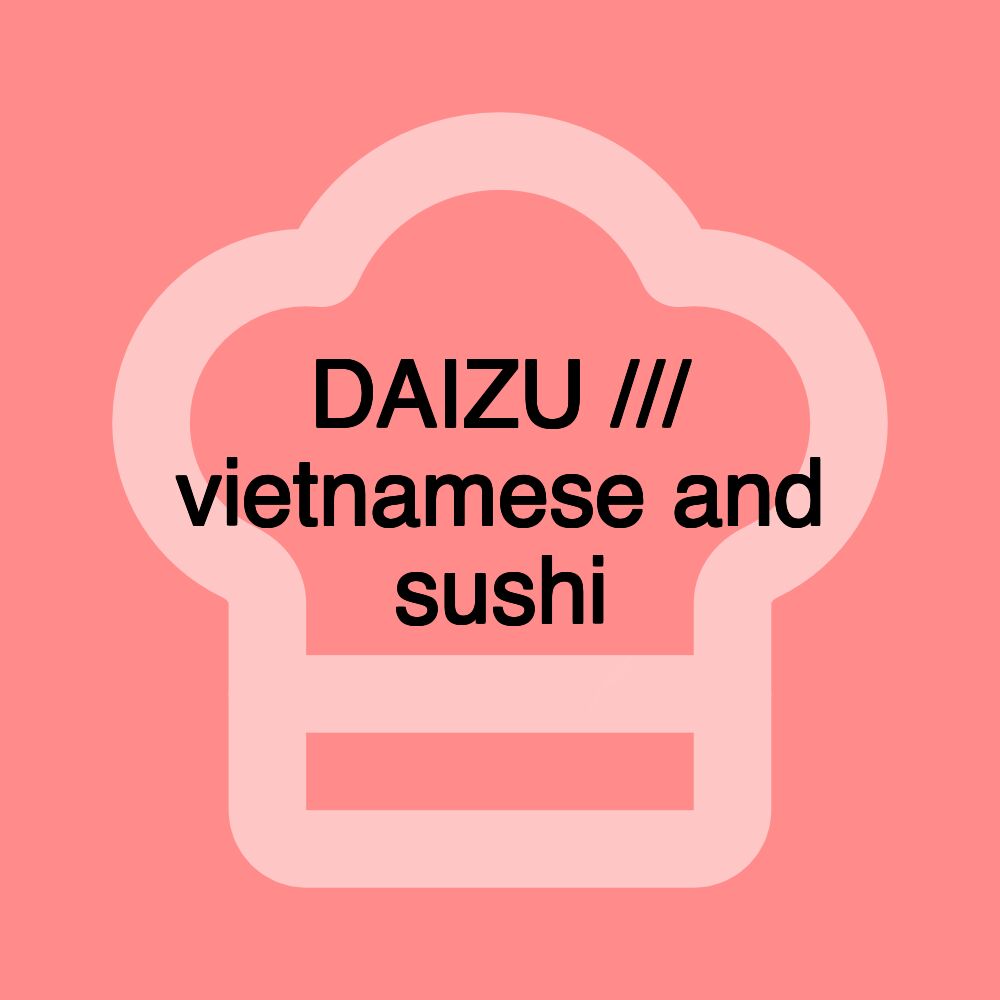 DAIZU /// vietnamese and sushi DAIZU /// vietnamese and sushi