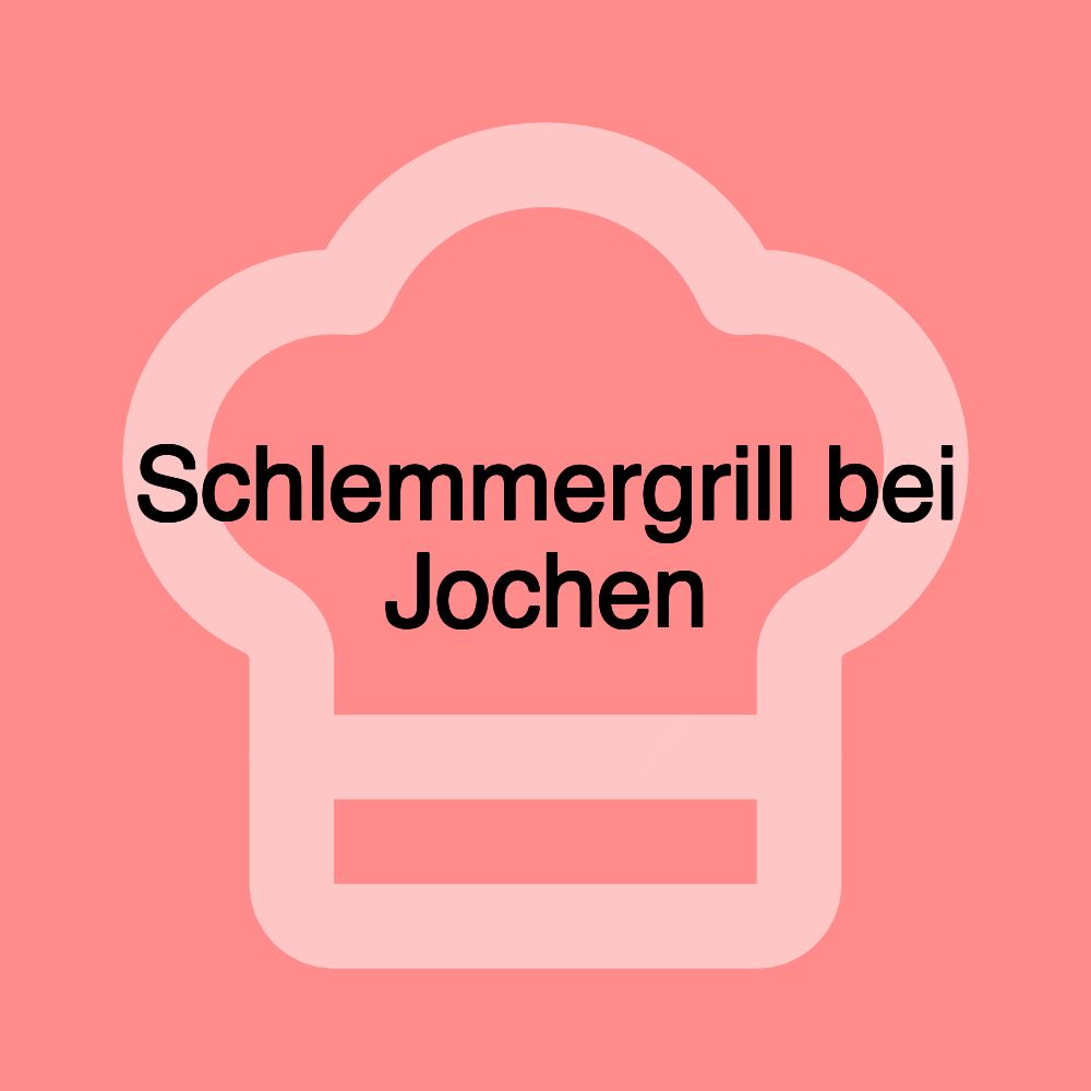Schlemmergrill bei Jochen Schlemmergrill bei Jochen