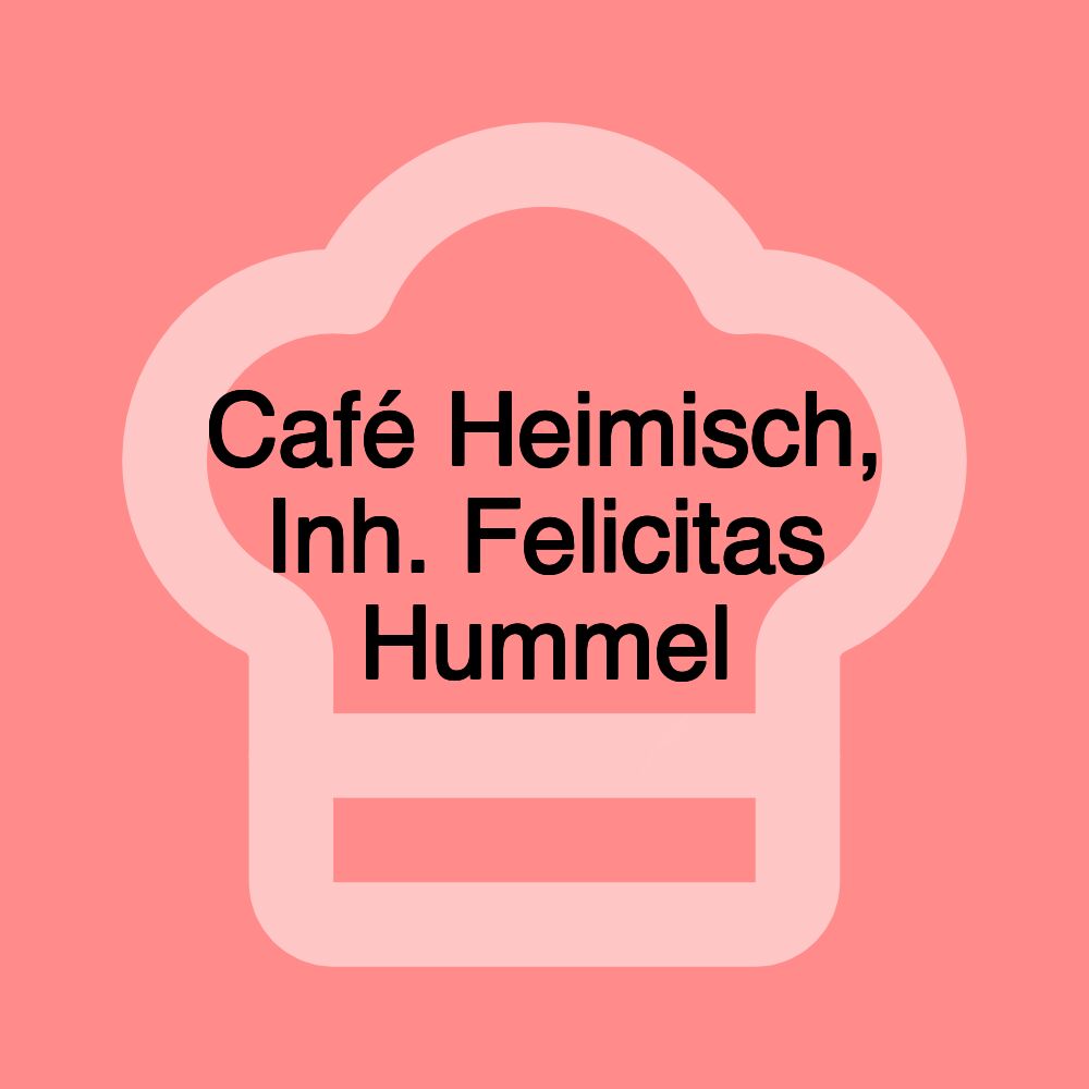 Café Heimisch, Inh. Felicitas Hummel Café Heimisch, Inh. Felicitas Hummel