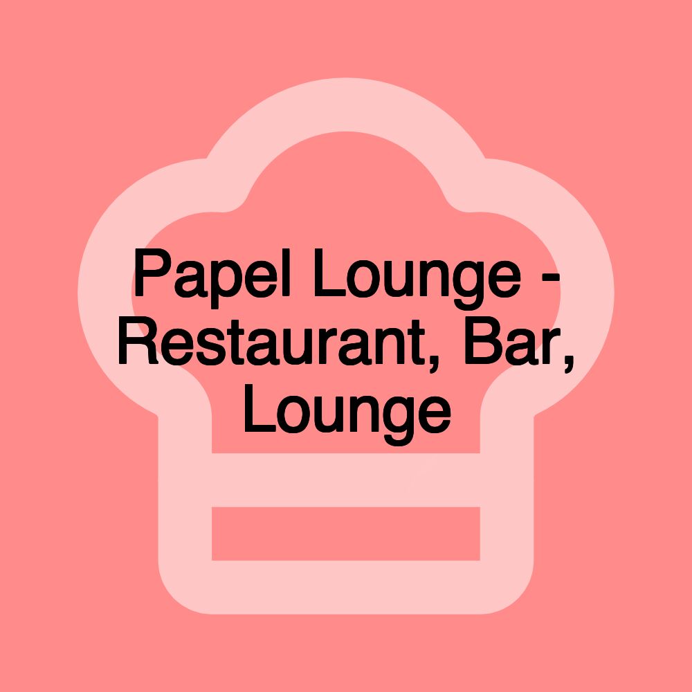 Papel Lounge - Restaurant, Bar, Lounge