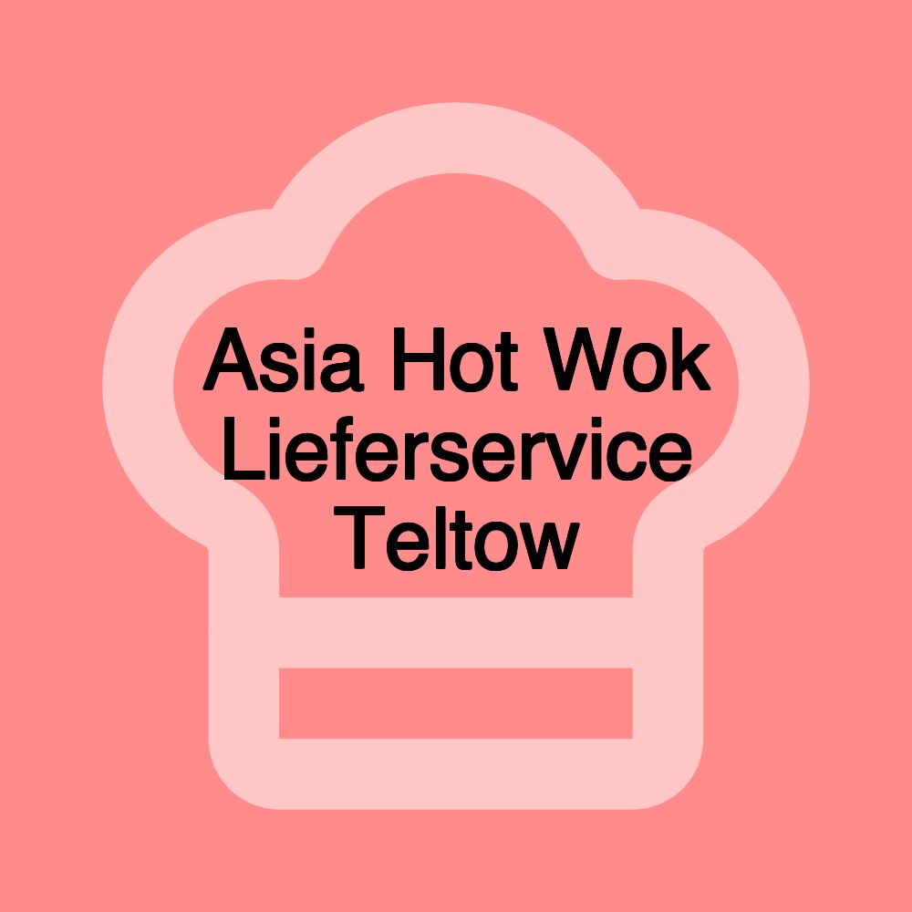 Asia Hot Wok Lieferservice Teltow