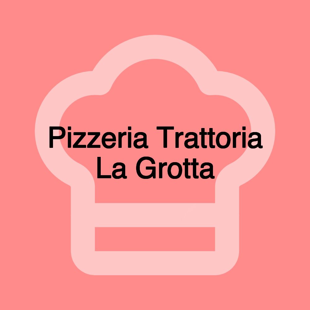 Pizzeria Trattoria La Grotta Pizzeria Trattoria La Grotta
