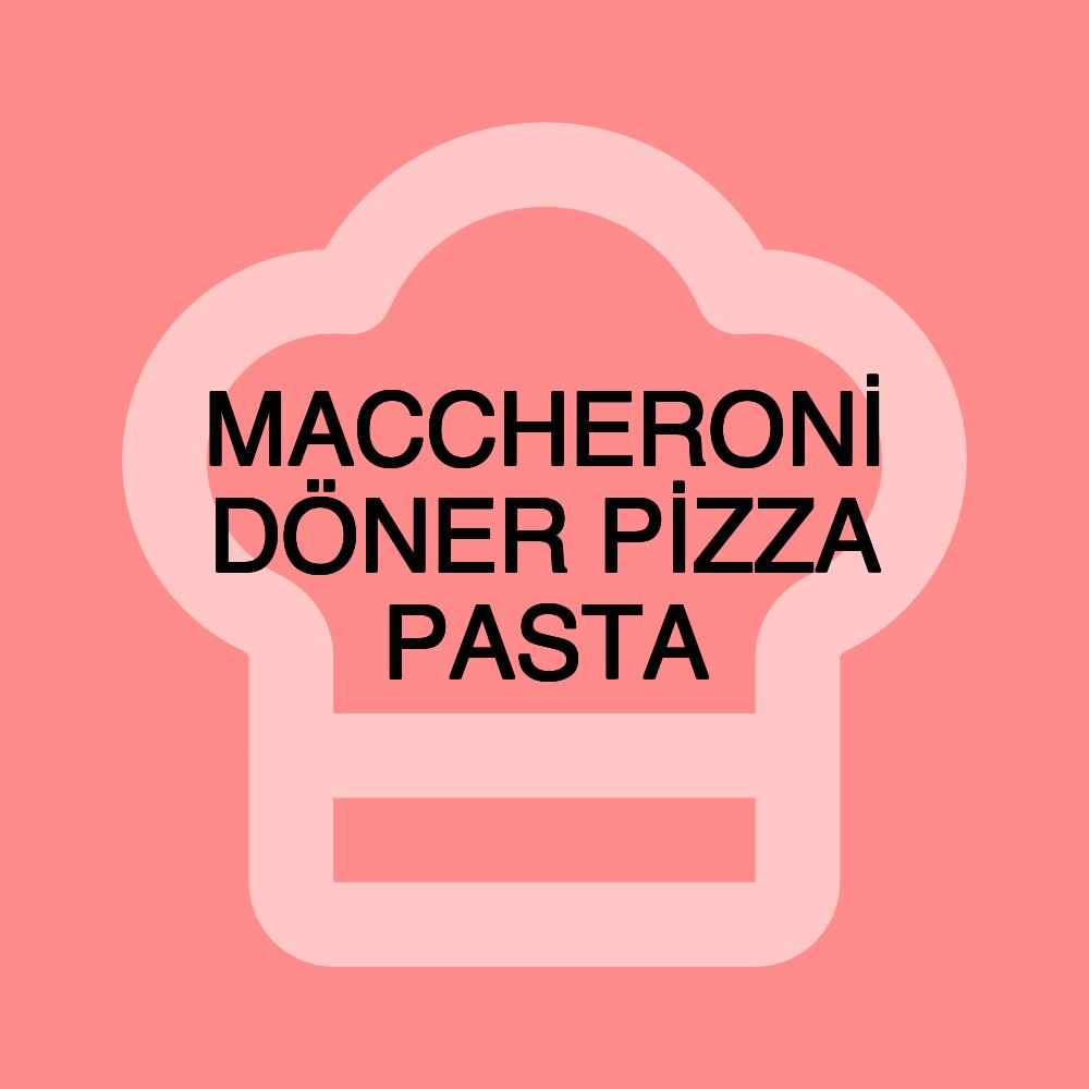 MACCHERONİ DÖNER PİZZA PASTA