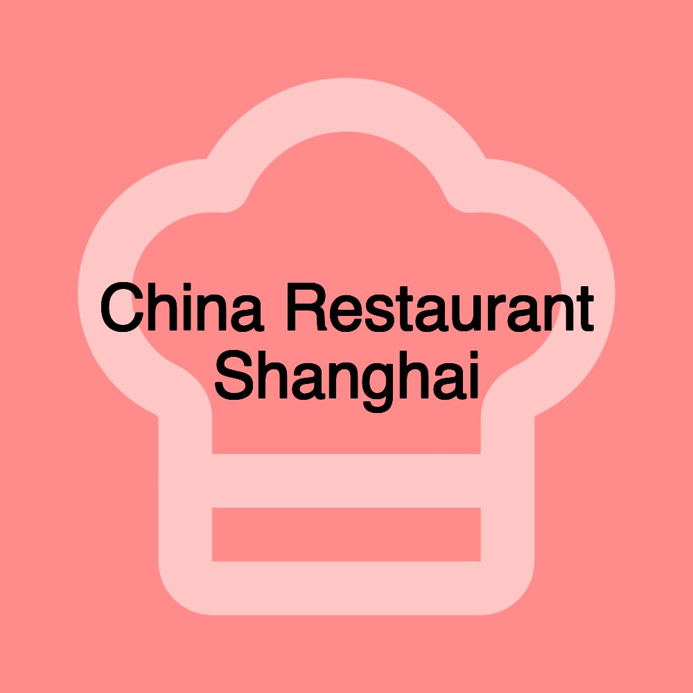 China Restaurant Shanghai China Restaurant Shanghai