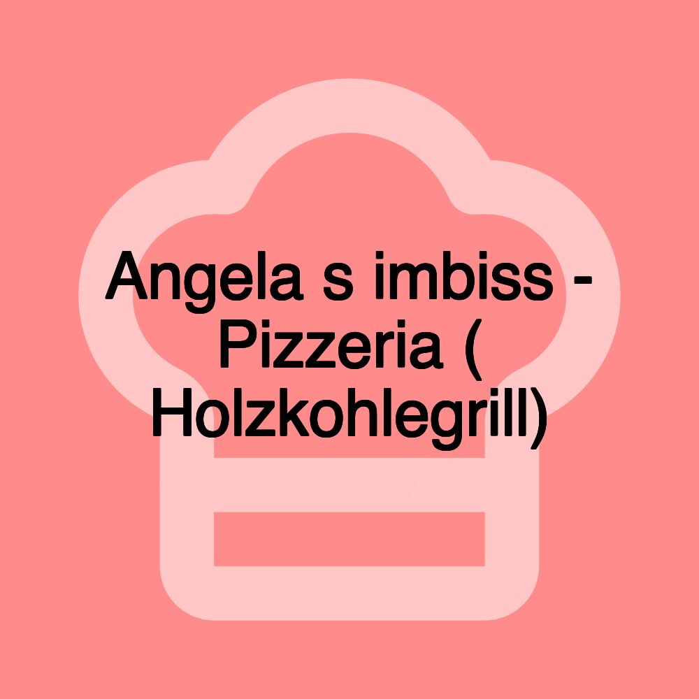 Angela s imbiss - Pizzeria ( Holzkohlegrill) Angela s imbiss - Pizzeria ( Holzkohlegrill)
