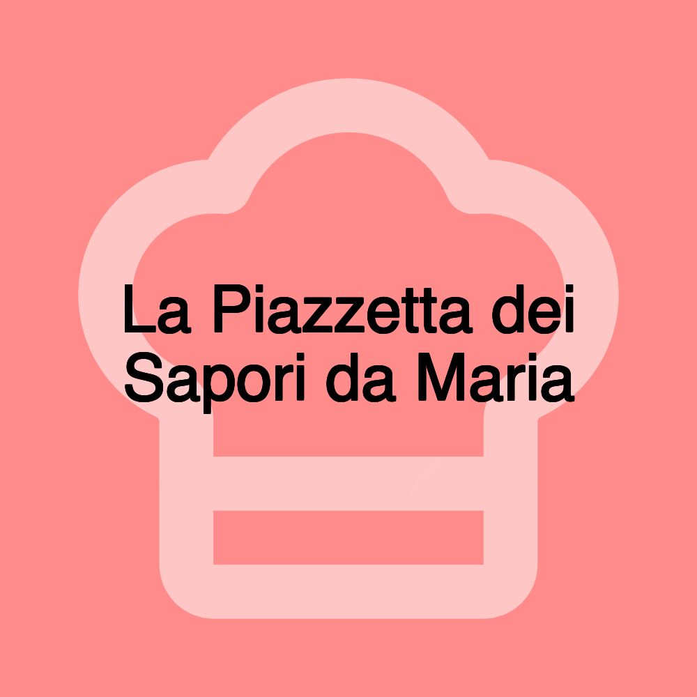 La Piazzetta dei Sapori da Maria La Piazzetta dei Sapori da Maria