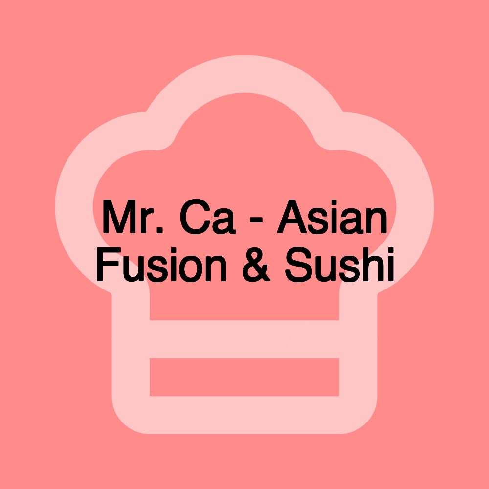 Mr. Ca - Asian Fusion & Sushi Mr. Ca - Asian Fusion & Sushi