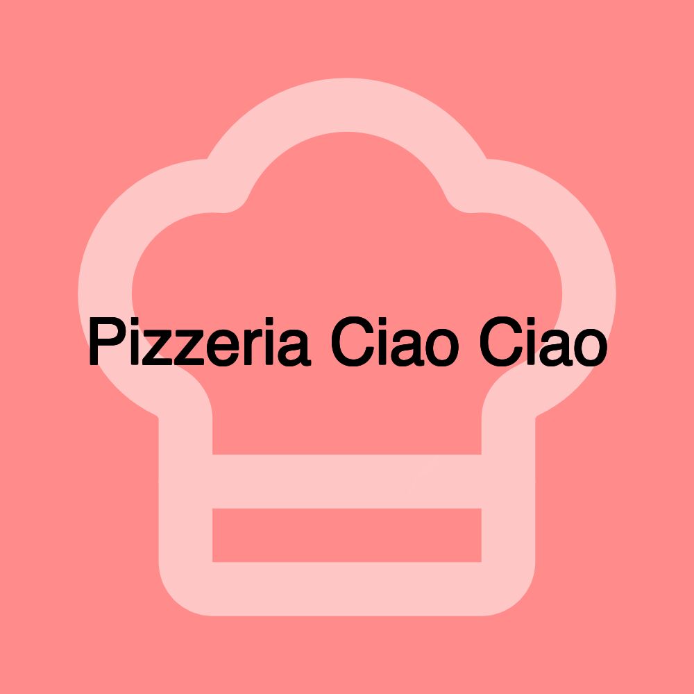 Pizzeria Ciao Ciao Pizzeria Ciao Ciao