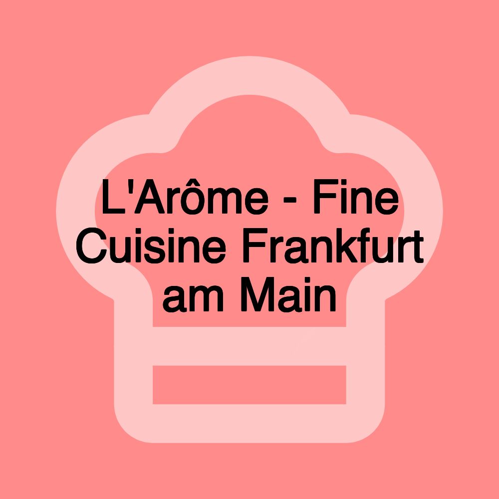 L'Arôme - Fine Cuisine Frankfurt am Main