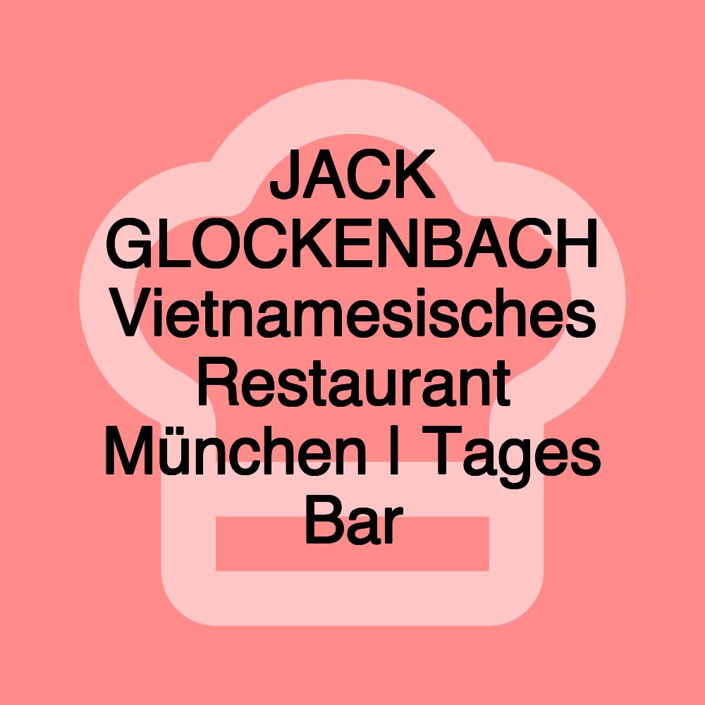 JACK GLOCKENBACH Vietnamesisches Restaurant München | Tages Bar JACK GLOCKENBACH Vietnamesisches Restaurant München | Tages Bar