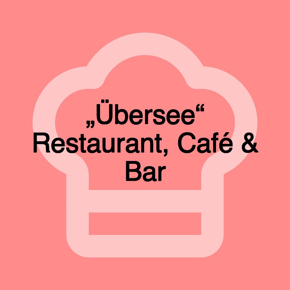„Übersee“ Restaurant, Café & Bar „Übersee“ Restaurant, Café & Bar