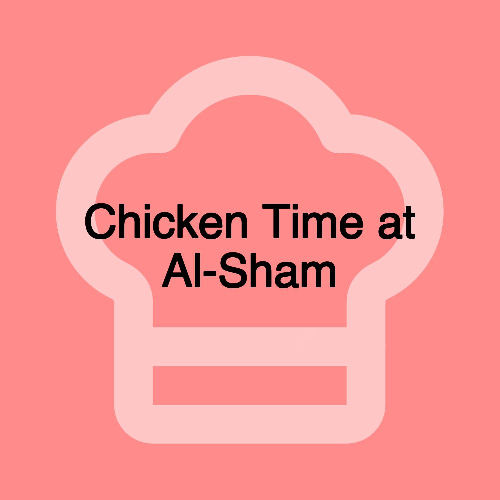 Chicken Time at Al-Sham