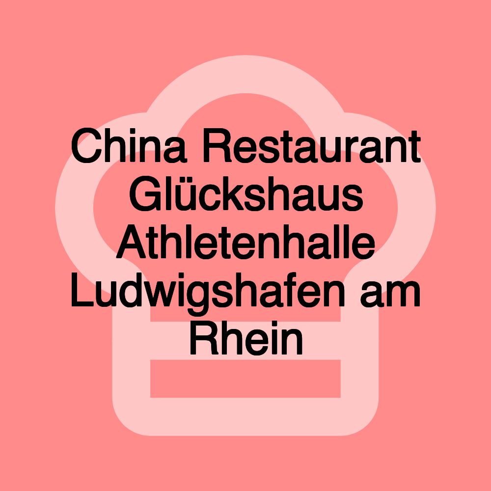 China Restaurant Glückshaus Athletenhalle Ludwigshafen am Rhein China Restaurant Glückshaus Athletenhalle Ludwigshafen am Rhein