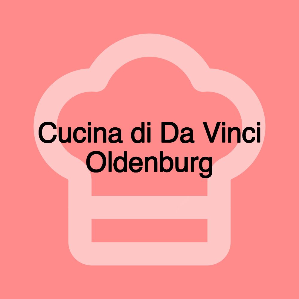 Cucina di Da Vinci Oldenburg Cucina di Da Vinci Oldenburg