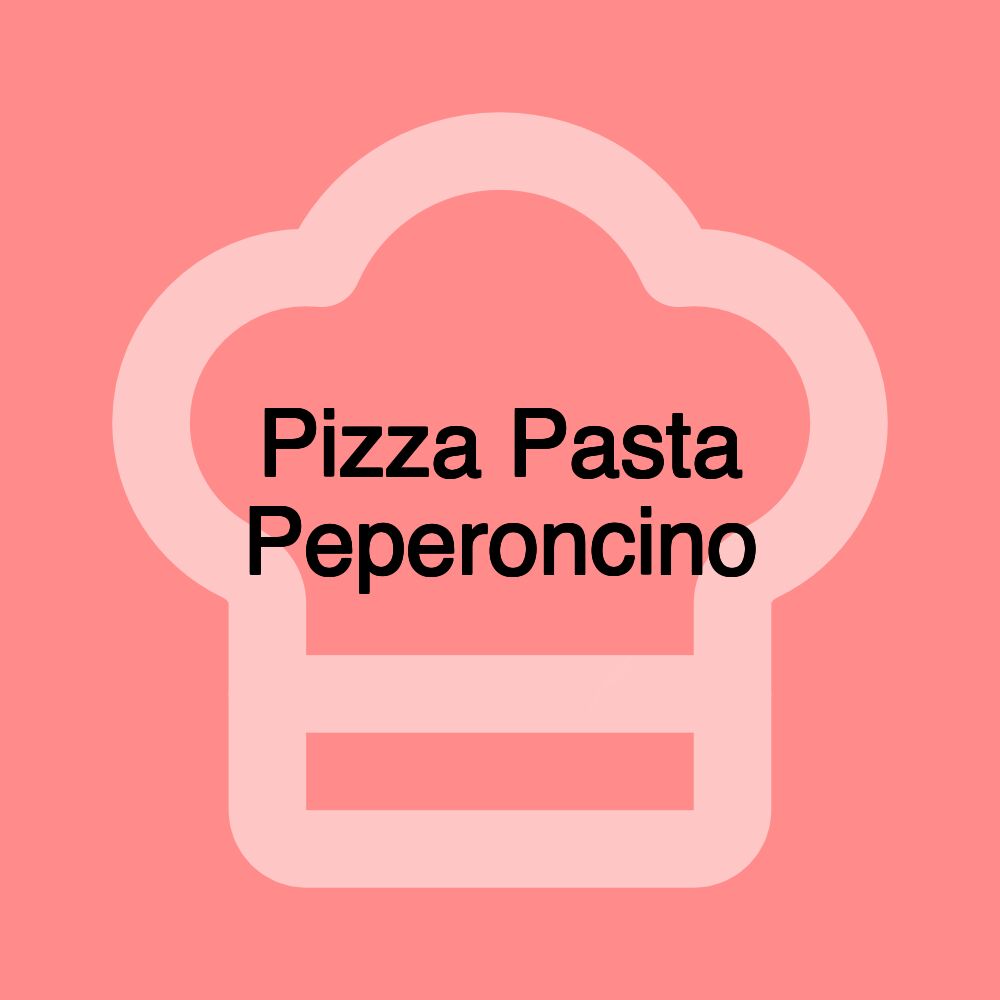 Pizza Pasta Peperoncino Pizza Pasta Peperoncino