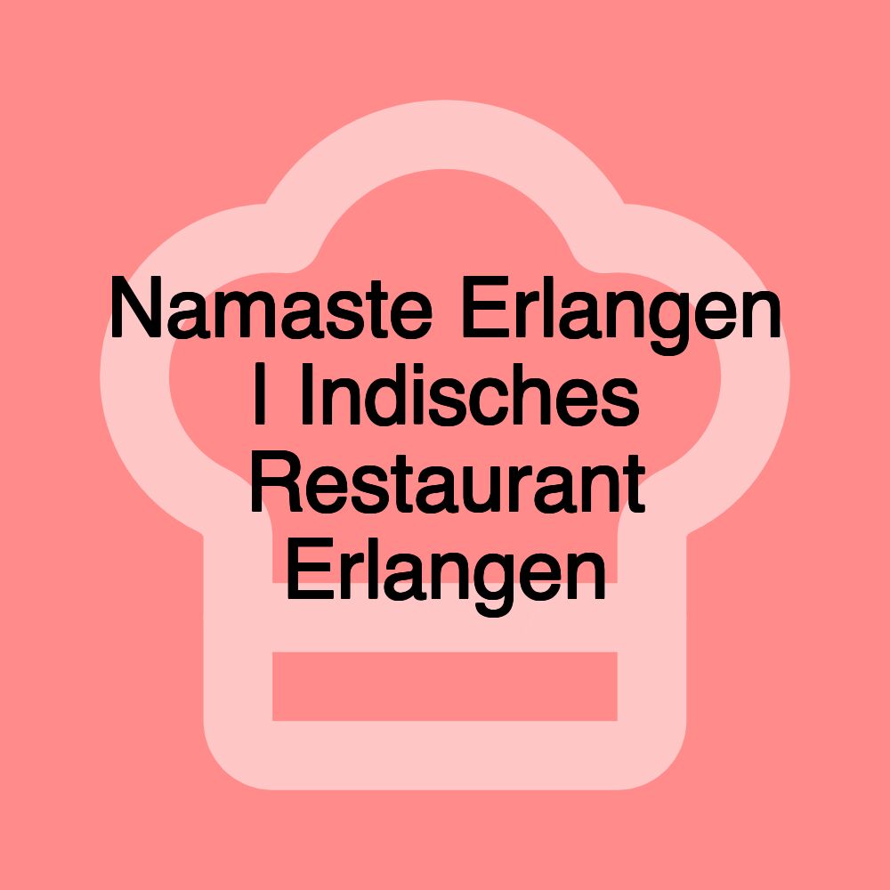 Namaste Erlangen | Indisches Restaurant Erlangen Namaste Erlangen | Indisches Restaurant Erlangen