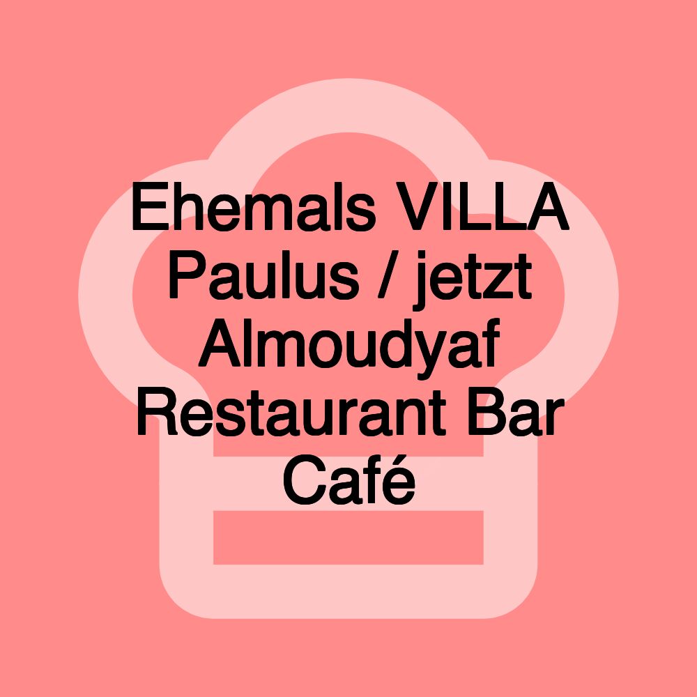 Ehemals VILLA Paulus / jetzt Almoudyaf Restaurant Bar Café Ehemals VILLA Paulus / jetzt Almoudyaf Restaurant Bar Café