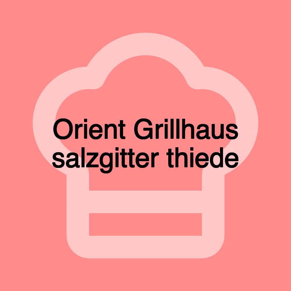 Orient Grillhaus salzgitter thiede Orient Grillhaus salzgitter thiede