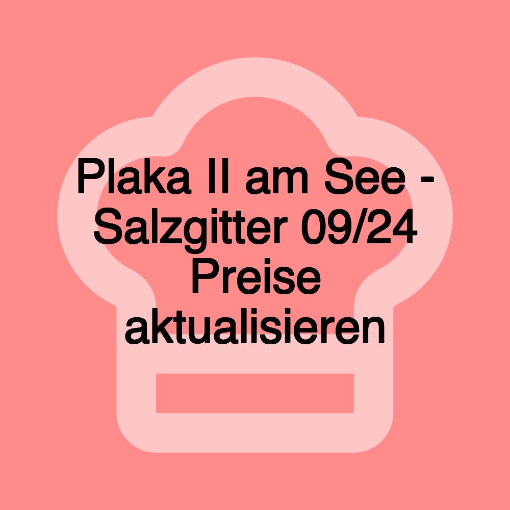 Plaka II am See - Salzgitter 09/24 Preise aktualisieren Plaka II am See - Salzgitter 09/24 Preise aktualisieren